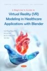 A Beginner's Guide to Virtual Reality (VR) Modeling in Healthcare Applications with Blender - Book