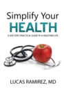 Simplify Your Health : A Doctor's Practical Guide to a Healthier Life - Book