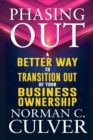 Phasing Out : A Better Way to Transition Out of Your Business Ownership - Book