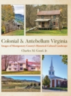 Colonial & Antebellum Virginia : Images of Montgomery County's Historical-Cultural Landscape - Book