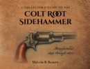 A Collector's Guide to the Colt Root Sidehammer : Manufactured 1855 through 1870 - Book