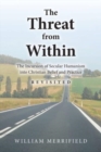 The Threat from Within : The Incursion of Secular Humanism into Christian Belief and Practice Revisited - Book