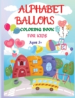 Alphabet Balloons Coloring Book : An Amazing Coloring Workbook and Learn the Letters &#65533;&#65533;&#65533;&#65533; Fun and Educational Coloring Book For Beginners, Ages 3+ - Book