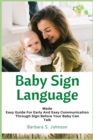 Baby Sign Language : Made Easy Guide for Early and Easy Communication Through Sign Before Your Baby Can Talk - Book