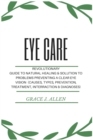 Eye Care : Revolutionary Guide to Natural Healing & Solution to Problems Preventing a Clear Eye Vision (Causes, Types, Prevention, Treatment, Interraction & Diagnoses) - Book