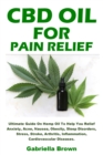 CBD Oil For Pain Relief : Ultimate Guide On Hemp Oil To Help You Relief Anxiety, Acne, Nausea, Obesity, Sleep Disorders, Stress, Stroke, Arthritis, Inflammation, Cardiovascular Diseases. - Book
