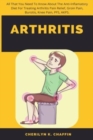 Arthritis : All That You Need To Know About The Anti-Inflamatory Diet For Treating Arthritis Pain Relief, Groin Pain, Bursitis, Knee Pain, PFS, AKPS. - Book