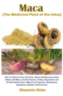 Maca (The Medicinal Plant of the Inkas) : How To Improve Your Sex Drive, Sperm Quality and women dillodo with Maca, Control Cancer, Virility, Depression and Erectile Dysfunction. (Maca For Pregnancy, - Book