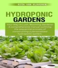 HYDROPONIC GARDENS : Your Way to Lush, Blooming Gardens! A comprehensive manual outlining the sequential process of constructing a personalized hydroponic system. - eBook