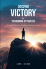 Discover Victory In the Meaning of Your Life : No Longer Bound by Your Past and Living in Fear! - eBook