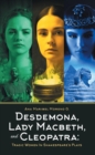 Desdemona, Lady Macbeth, and Cleopatra : Tragic Women in Shakespeare's Plays - eBook