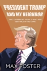 President Trump And My Neighbor : Two Different People Who Are Very Much The Same - Book