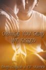 Orange You Glad We Kissed - eBook