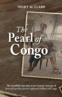 The Pearl of Congo : The incredible true story of one woman's journey of love and sacrifice for the orphaned children of Congo - Book