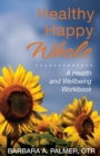 Healthy. Happy. Whole. : A Health and Wellbeing Workbook - Book