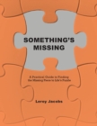 Something's Missing : A Practical Guide to Finding the Missing Piece to Life's Puzzle - Book