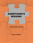 Something's Missing : A Practical Guide to Finding the Missing Piece to Life's Puzzle - eBook