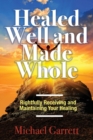 Healed Well and Made Whole : Rightfully Receiving and Maintaining Your Healing - Book