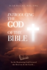 Introducing the God of the Bible : In the Beginning God Created the Heavens & the Earth... - eBook