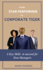 From Star Performer to Corporate Tiger : 5 Key Skills to succeed for New Manager - Book