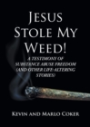 Jesus Stole My Weed! : A Testimony of Substance Abuse Freedom (and Other Life-Altering Stories) - eBook