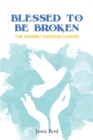 Blessed To Be Broken : The Journey through Cancer - eBook