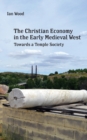 The Christian Economy of the Early Medieval West : Towards a Temple Society - Book