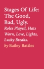Stages Of Life: The Good, Bad, Ugly. : Roles Played, Hats Worn, Love, Lights, Lucky Breaks. - eBook