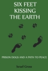 Six Feet Kissing The Earth : Prison Dogs and a Path to Peace - eBook