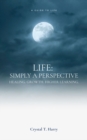 Life: Simply a perspective : Healing. Growth. Higher learning - eBook