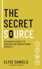 The Secret Source : An Insider's Secrets to Sourcing and Manufacturing Products - eBook