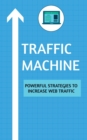 Traffic Machine : Powerful Strategies to Increase Web Traffic: Hack your website traffic using organic methods - Book