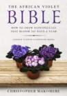 The African violet Bible : How to Grow Saintpaulias that Bloom 365 Days a Year (Indoor Flower Gardening Book) - Book