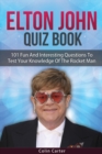 Elton John Quiz Book : 101 Questions To Test Your Knowledge Of Elton John - Book