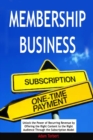 Membership Business : Unlock the Power of Recurring Revenue by Offering the Right Content to the Right Audience Through the Subscription Model - Book