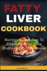 Fatty Liver Cookbook : Nutritional Diet Plan to Eliminate Toxic, Lose Stubborn Fat and Reverse Liver Disease - Book