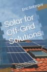 Solar for Off-Grid Solutions : Do-It-Yourself for your house, treehouse, tiny house, boat, RVs, cottages, or critical loads in your house - Book