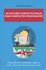 30 Lecturas Cortas en ingles para Completos Principiantes : Desarrolle Su Vocabulario Ingles al Leer y Escuchar las Lecturas Cortas - Book