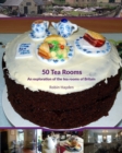 50 Tea Rooms : An exploration of the tea rooms of Britain - Book