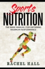 Sports Nutrition : The Base Manual For Obtaining Maximum Performance (Nutrition For Athletes, Nutrition Education, Nutritionist and Athlete Diet) - Book