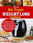 Ultimate Air Fryer Weight Loss Cookbook : Teaches 850 New, Tasty, Easy to Prepare, Low Carb Air Fryer Weight Loss Recipes for Different Lifestyles & Healthy Living with Nutritional Info - Book