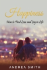 Happiness : How to Find Love and Joy in Life - Book
