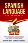 Spanish Language For Beginners : How to learn and speak Spanish from scratch. A self-study guide with practical exercises to get familiar with Spanish language. - Book