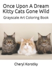 Once Upon A Dream Kitty Cats Gone Wild : Grayscale Art Coloring Book - Book