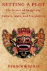 Setting a Plot : The Impact of Geography on Culture, Myth, and Storytelling - Book