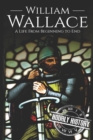 William Wallace : A Life from Beginning to End - Book