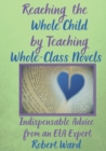 Reaching the Whole Child by Teaching Whole-Class Novels : Indispensable Advice from an ELA Expert - Book