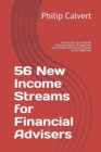 56 New Income Streams for Financial Advisers : How to Turn your Financial Planning Expertise & Experience into Profitable Information Products for the Digital Age - Book