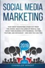 Social Media Marketing 2019 : How Great Marketers Stand Out from The Crowd, Reach Millions of People, and Grow Their Business with Facebook, Twitter, YouTube, and Instagram - and How You Can, Too - Book