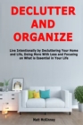Declutter and Organize : Live Intentionally by Decluttering Your Home and Life, Doing More With Less and Focusing on What is Essential in Your Life - Book